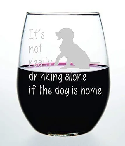 C M It's not really drinking alone if the dog is home stemless wine glass, 15 oz. Perfect Dog Lover Gift for him or her (dog) - Laser Engraved