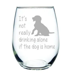 C M It's not really drinking alone if the dog is home stemless wine glass, 15 oz. Perfect Dog Lover Gift for him or her (dog) - Laser Engraved