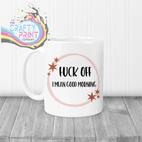 F*ck off I Mean Good Morning Mug