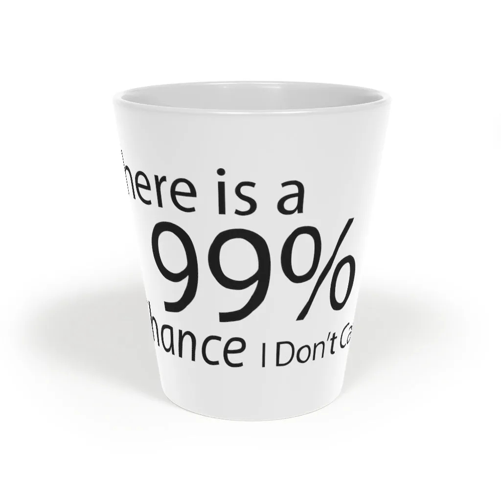 There is a 99% Chance I Don't Care Latte Mug, 12oz