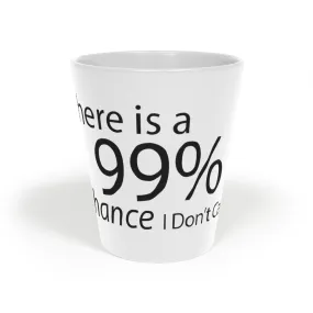 There is a 99% Chance I Don't Care Latte Mug, 12oz